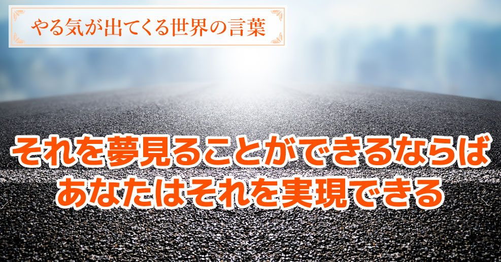 やる気が出てくる世界の言葉 見られる夢は 実現できる お子さんに 夢を追う大切さを伝える名言 やる気ラボ やる気の出る毎日をつくる ライフスタイルマガジン