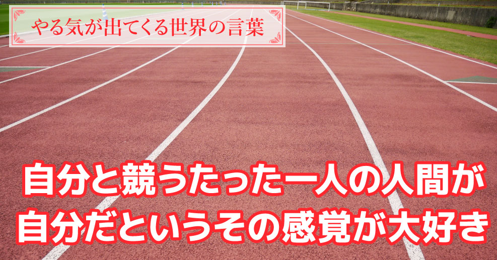 やる気が出てくる世界の言葉 私と競う たった一人の人間 上を向いて頑張るための名言 やる気ラボ やる気の出る毎日をつくる ライフスタイルマガジン