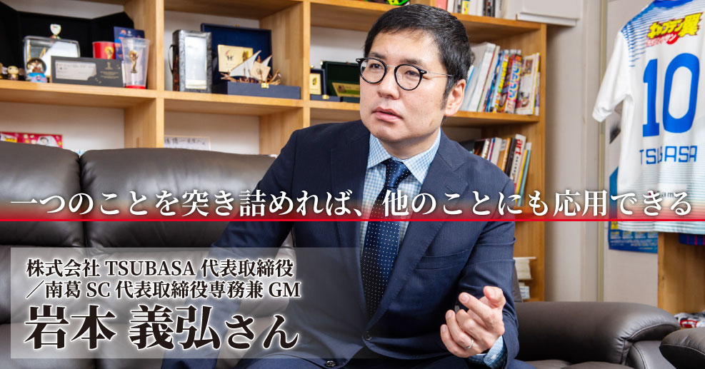 株式会社TSUBASA代表取締役・南葛SC代表兼GM 岩本義弘さん】「何者かに